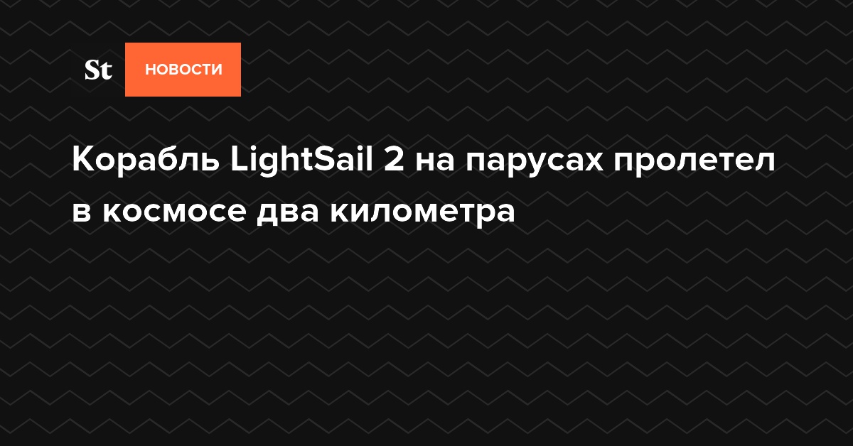 Корабль LightSail 2 на парусах пролетел в космосе два километра