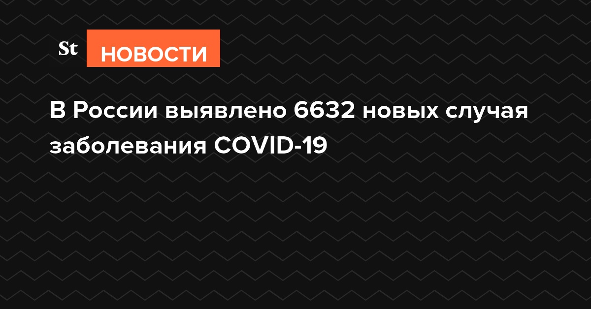 В России выявлено 6632 новых случая заболевания COVID-19
