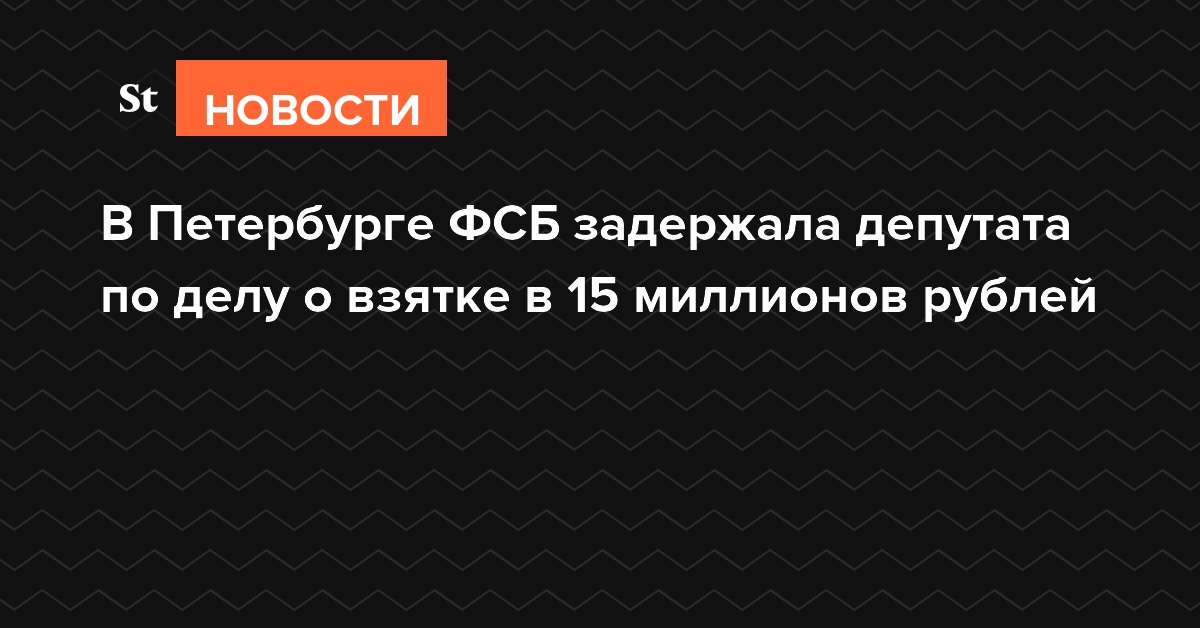 В Петербурге ФСБ задержала депутата по делу о взятке в 15 миллионов рублей
