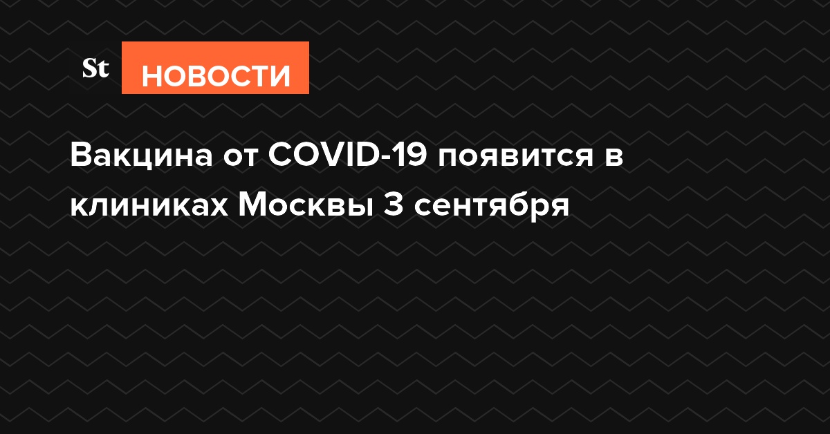 Вакцина от COVID-19 появится в клиниках Москвы 3 сентября