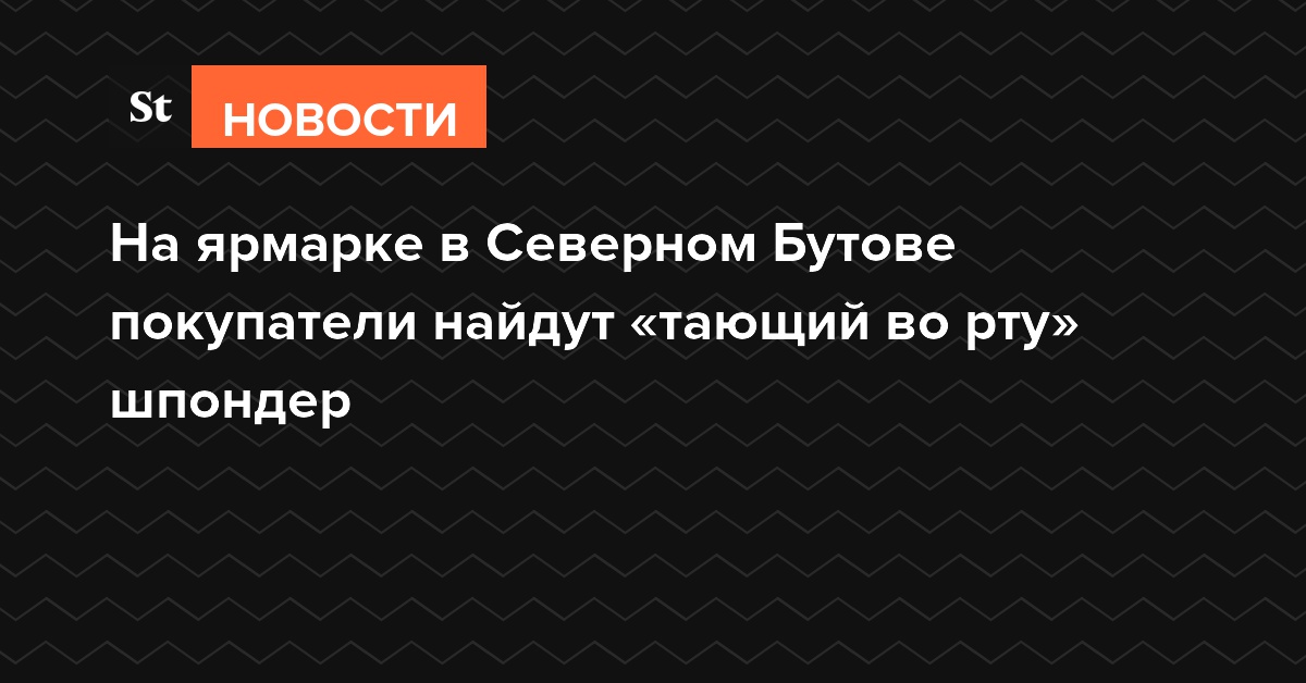 На ярмарке в Северном Бутове покупатели найдут «тающий во рту» шпондер