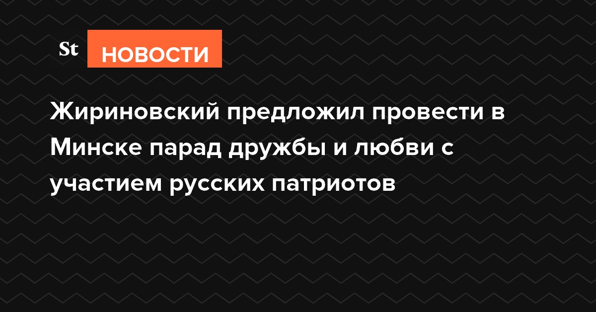 Жириновский предложил провести в Минске парад дружбы и любви с участием русских патриотов