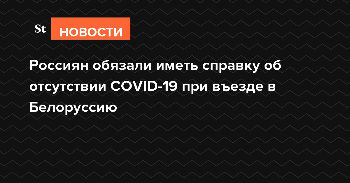 Россиян обязали иметь справку об отсутствии COVID-19 при въезде в Белоруссию