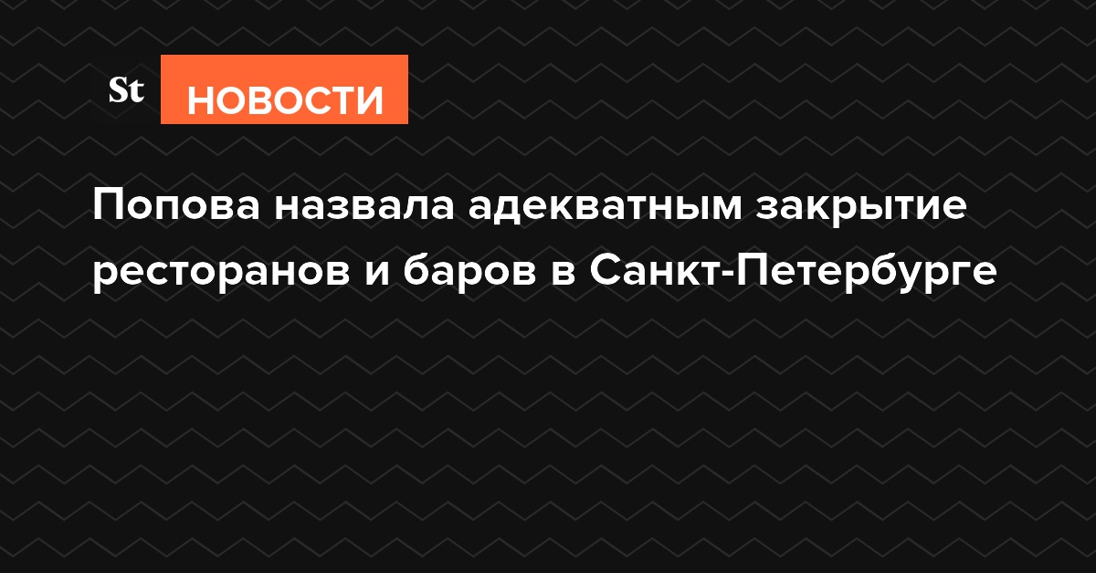 Попова назвала адекватным закрытие ресторанов и баров в Санкт-Петербурге из-за COVID-19