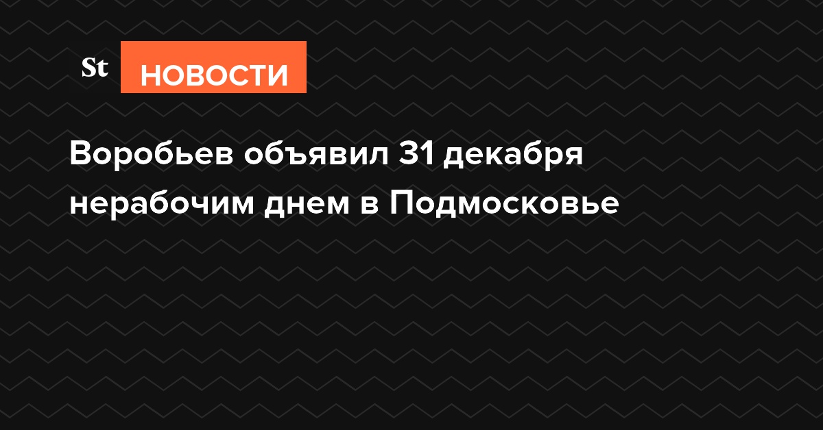 Воробьев объявил 31 декабря нерабочим днем в Подмосковье