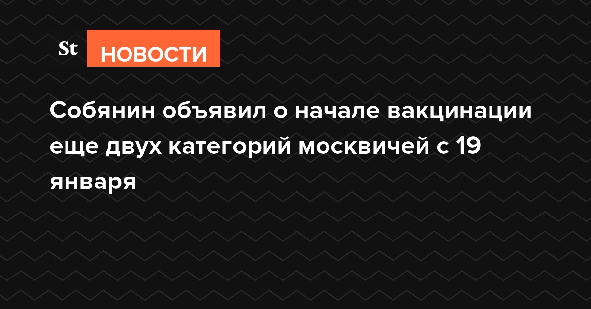 Собянин объявил о начале вакцинации еще двух категорий москвичей c 19 января