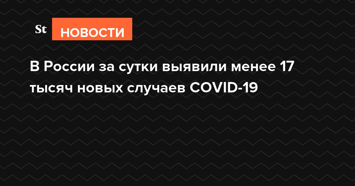 В России за сутки выявили менее 17 тысяч новых случаев COVID-19