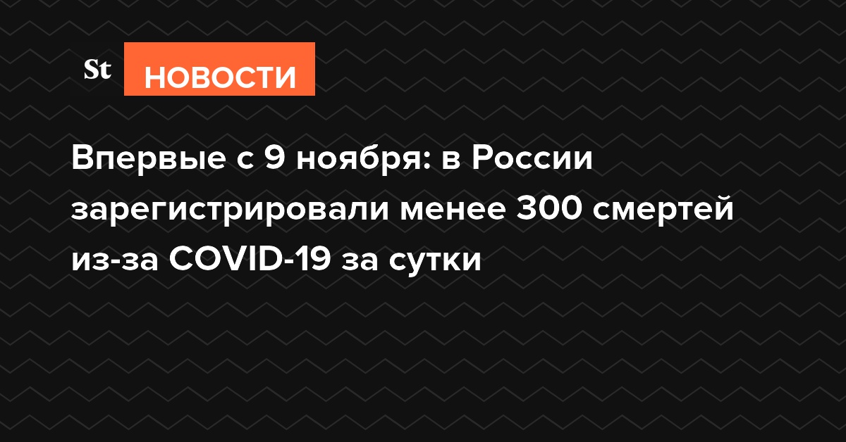Впервые с 9 ноября: в России зарегистрировали менее 300 смертей из-за COVID-19 за сутки
