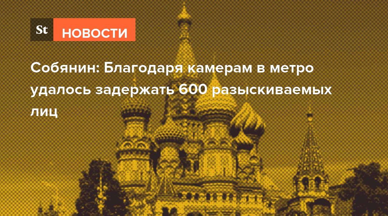 Собянин: Благодаря камерам в метро удалось задержать 600 разыскиваемых лиц